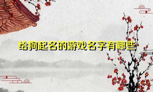 给狗起名的游戏名字有哪些