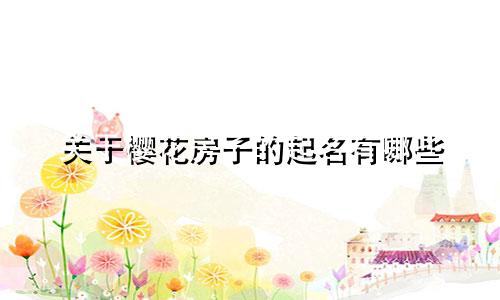 关于樱花房子的起名有哪些