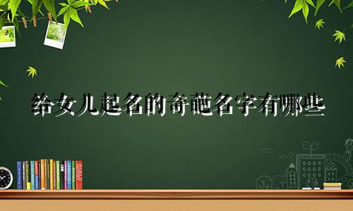 给女儿起名的奇葩名字有哪些
