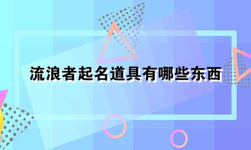 流浪者起名道具有哪些东西