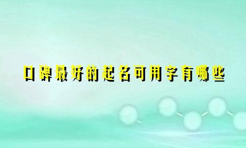 口碑最好的起名可用字有哪些
