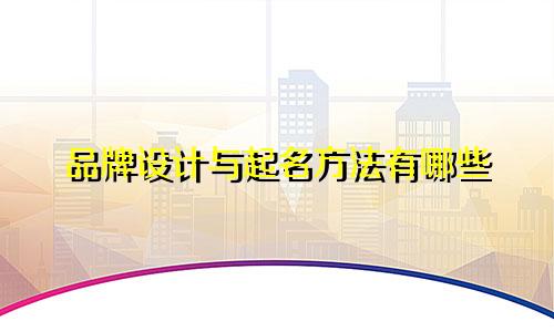 品牌设计与起名方法有哪些