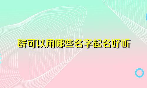 群可以用哪些名字起名好听