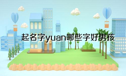 起名字yuan哪些字好男孩