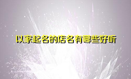 以家起名的店名有哪些好听