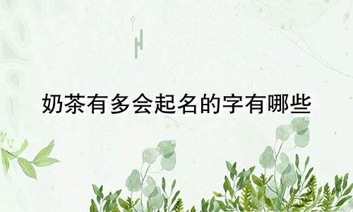 奶茶有多会起名的字有哪些