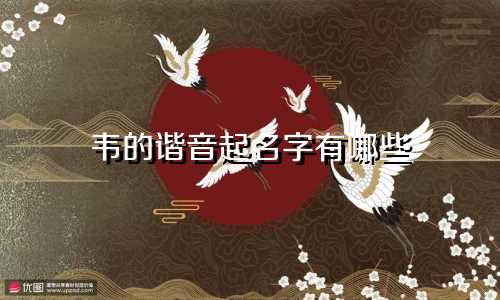 韦的谐音起名字有哪些