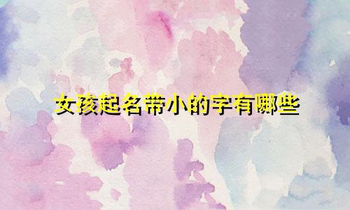 女孩起名带小的字有哪些