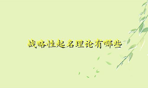 战略性起名理论有哪些