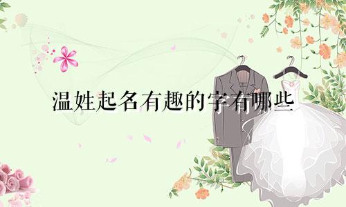 温姓起名有趣的字有哪些