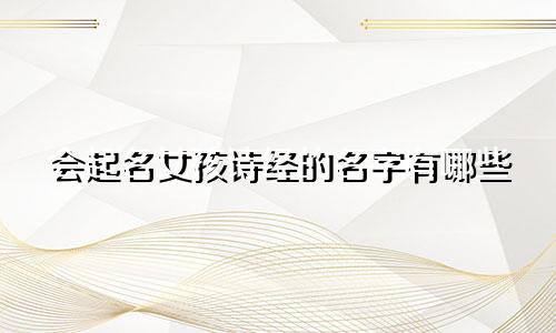 会起名女孩诗经的名字有哪些