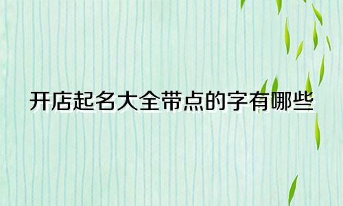 开店起名大全带点的字有哪些