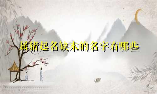 属猪起名缺木的名字有哪些