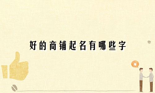 好的商铺起名有哪些字