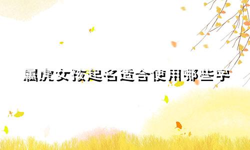 属虎女孩起名适合使用哪些字