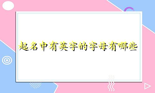 起名中有英字的字母有哪些