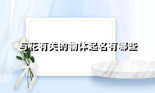 与花有关的物体起名有哪些