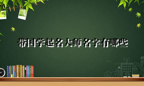 带国学起名大师名字有哪些