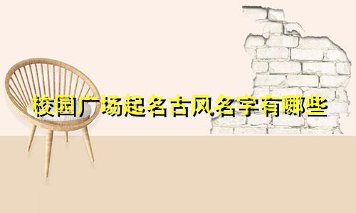 校园广场起名古风名字有哪些