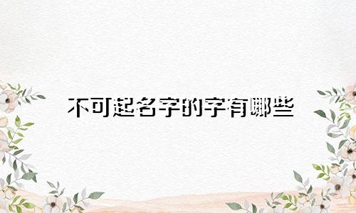 不可起名字的字有哪些