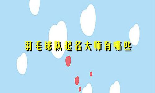 羽毛球队起名大师有哪些
