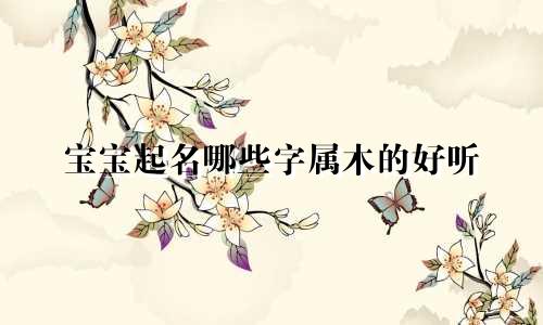 宝宝起名哪些字属木的好听