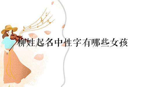 柳姓起名中性字有哪些女孩