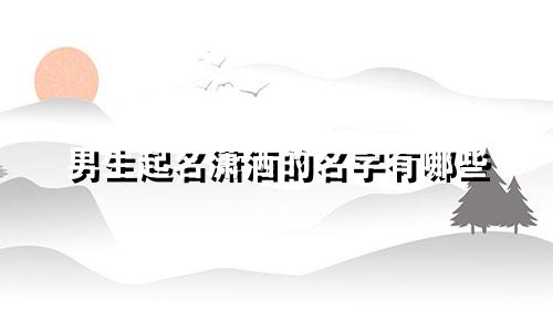 男生起名潇洒的名字有哪些