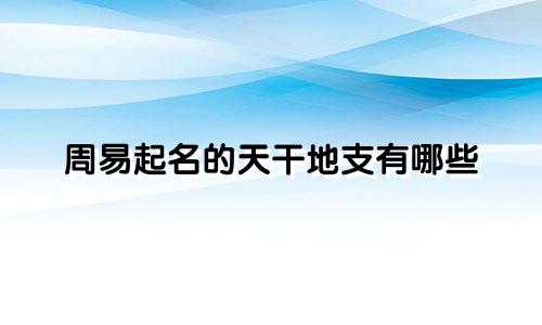 周易起名的天干地支有哪些