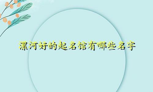 漯河好的起名馆有哪些名字