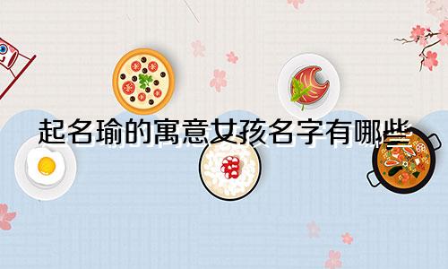 起名瑜的寓意女孩名字有哪些