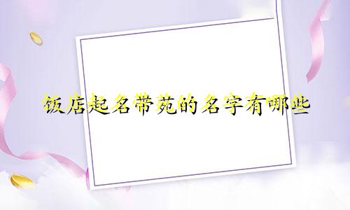 饭店起名带苑的名字有哪些