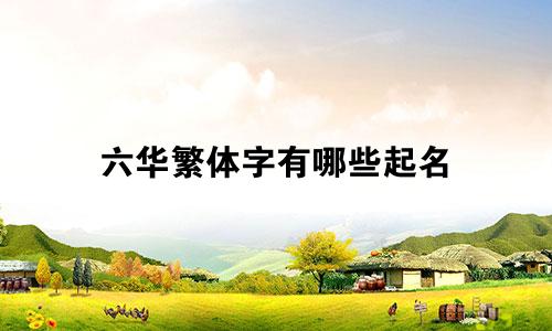 六华繁体字有哪些起名