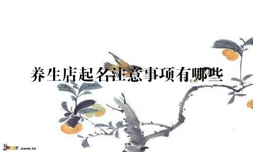 养生店起名注意事项有哪些