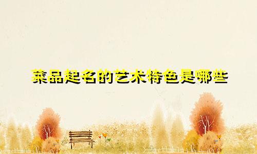 菜品起名的艺术特色是哪些