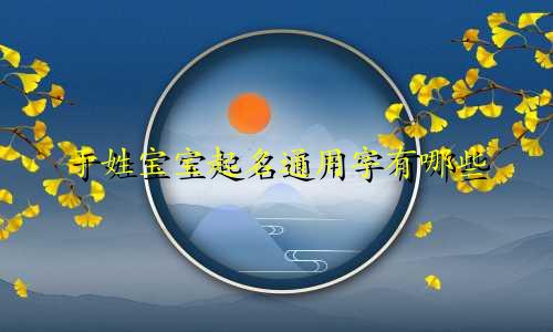 于姓宝宝起名通用字有哪些