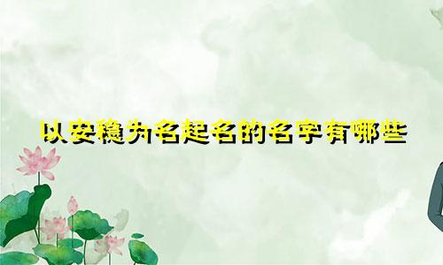 以安稳为名起名的名字有哪些