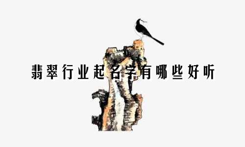 翡翠行业起名字有哪些好听