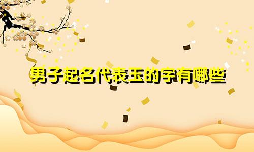 男子起名代表玉的字有哪些