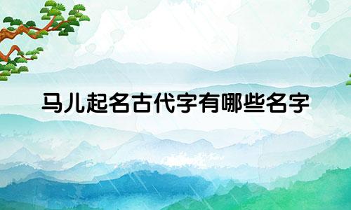 马儿起名古代字有哪些名字