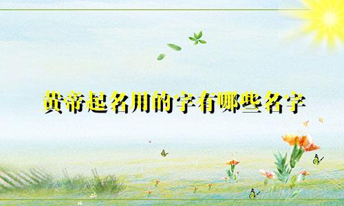 黄帝起名用的字有哪些名字