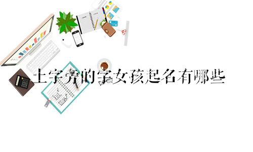 土字旁的字女孩起名有哪些
