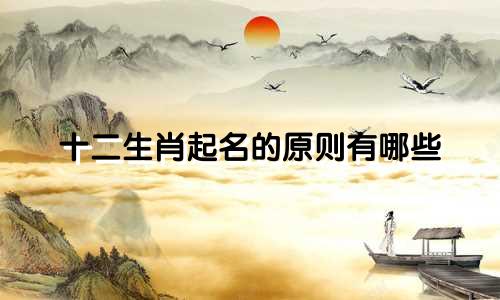十二生肖起名的原则有哪些