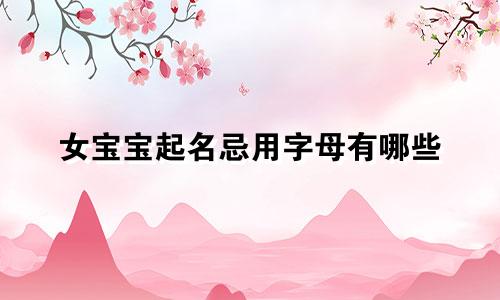 女宝宝起名忌用字母有哪些