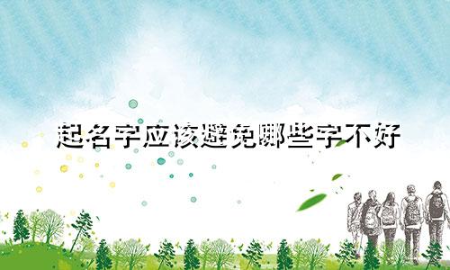 起名字应该避免哪些字不好