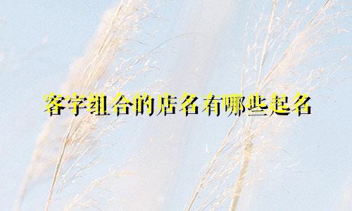 客字组合的店名有哪些起名