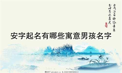 安字起名有哪些寓意男孩名字