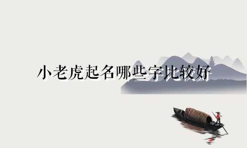 小老虎起名哪些字比较好