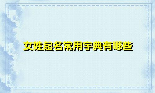 女姓起名常用字典有哪些