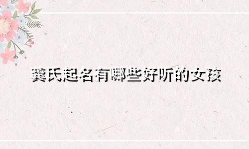 龚氏起名有哪些好听的女孩